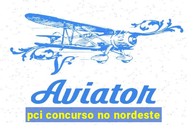 pci concurso no nordeste